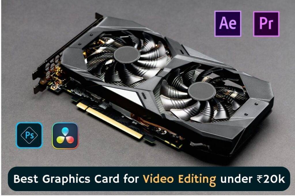 4 Best graphics card for video editing under 20000 in India 2023